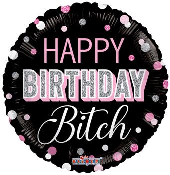 Happy Birthday Bitch Foil Balloon